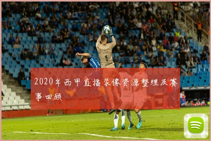 2020年西甲直播录像资源整理及赛事回顾