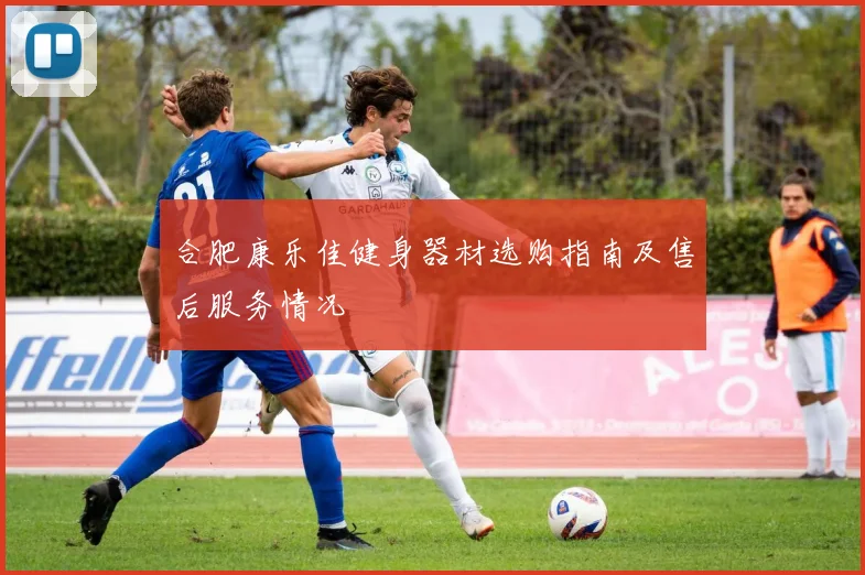 合肥康乐佳健身器材选购指南及售后服务情况